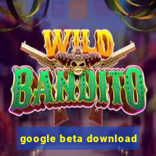 google beta download