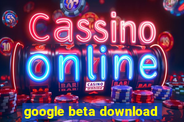 google beta download