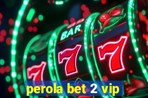 perola bet 2 vip