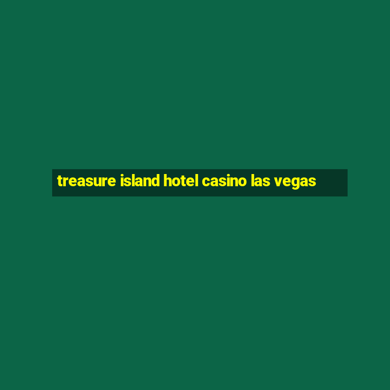 treasure island hotel casino las vegas