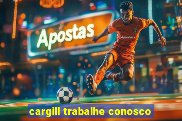 cargill trabalhe conosco