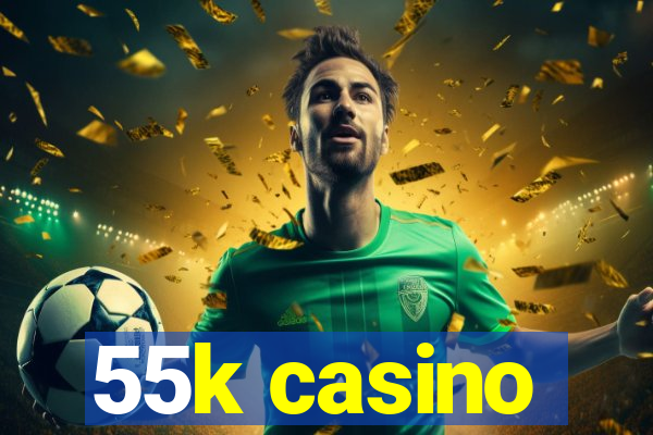 55k casino