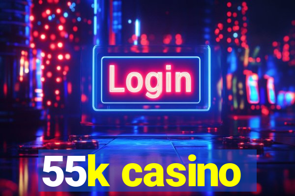 55k casino