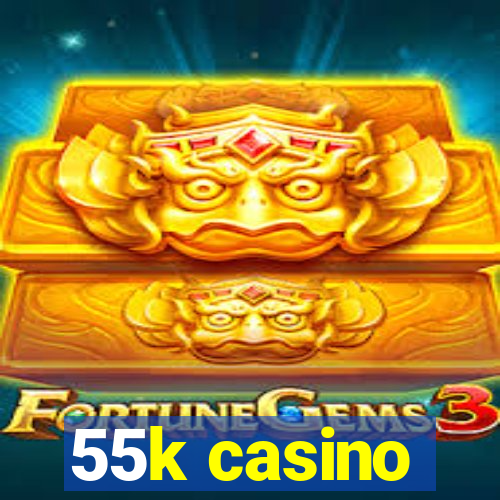 55k casino