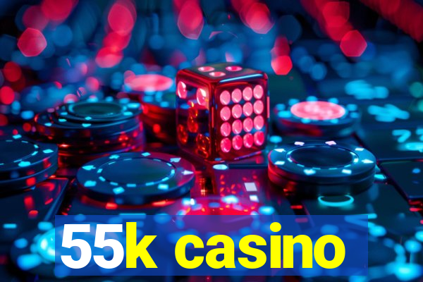 55k casino