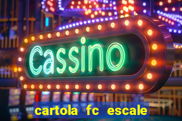 cartola fc escale seu time