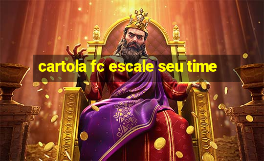 cartola fc escale seu time