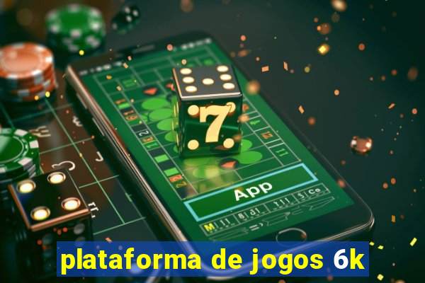 plataforma de jogos 6k