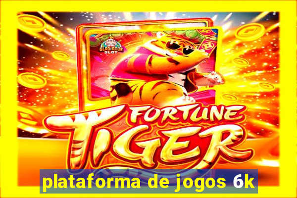 plataforma de jogos 6k