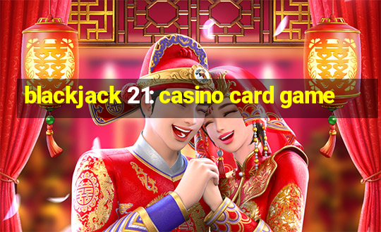 blackjack 21: casino card game