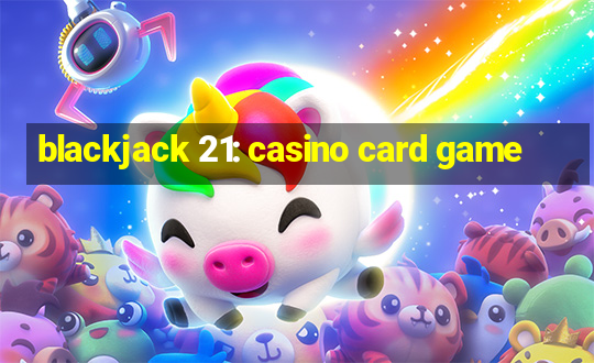 blackjack 21: casino card game