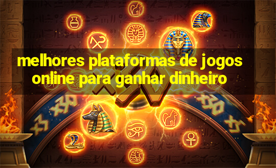 melhores plataformas de jogos online para ganhar dinheiro