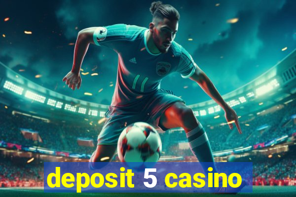 deposit 5 casino