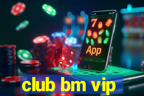 club bm vip