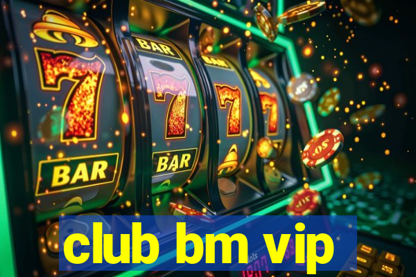 club bm vip