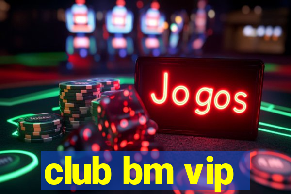 club bm vip