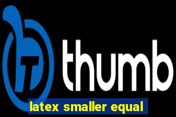 latex smaller equal