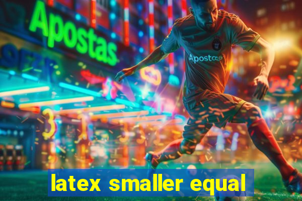 latex smaller equal