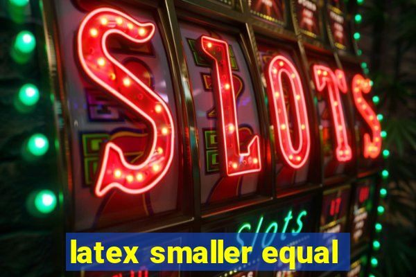 latex smaller equal