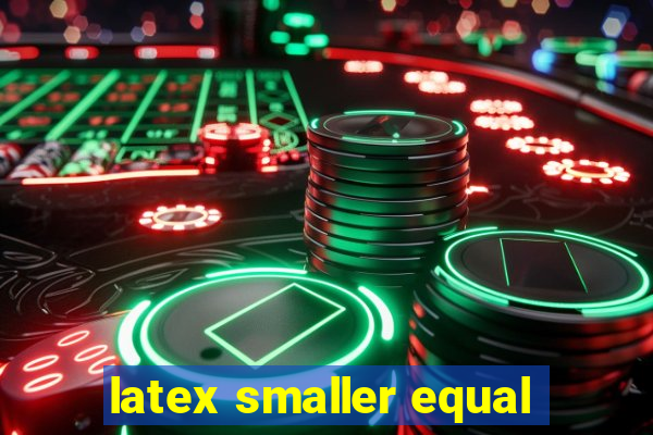 latex smaller equal