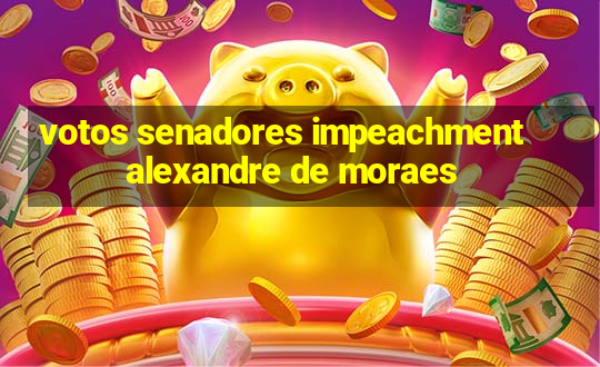 votos senadores impeachment alexandre de moraes