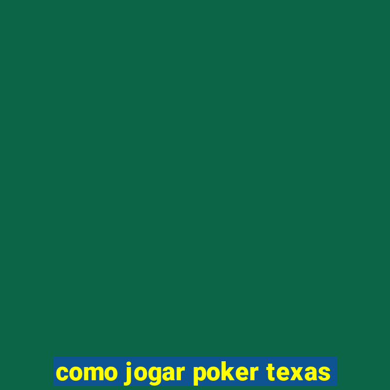 como jogar poker texas