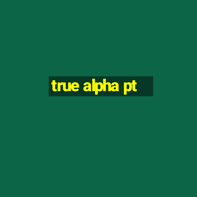 true alpha pt