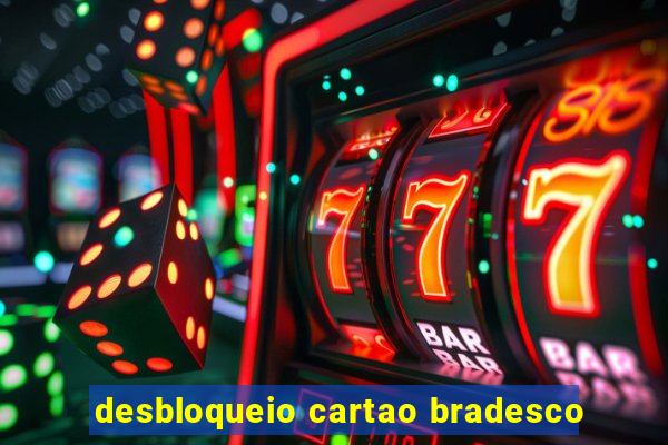 desbloqueio cartao bradesco