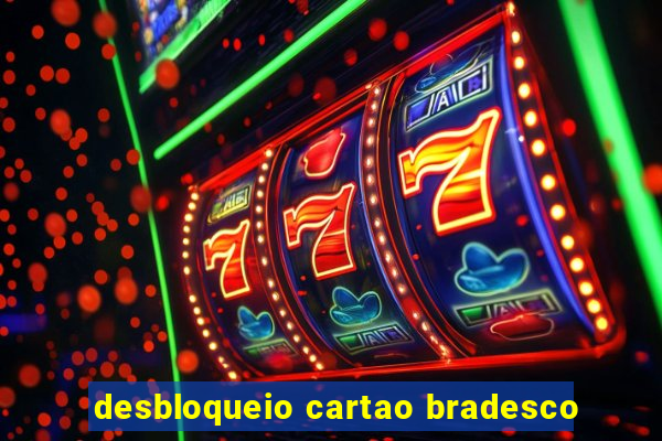 desbloqueio cartao bradesco