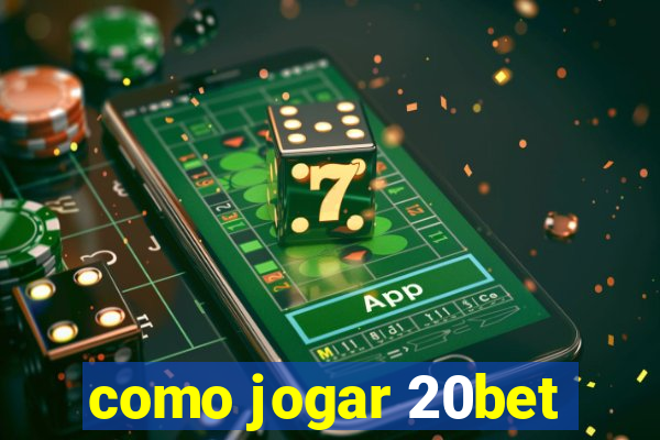 como jogar 20bet