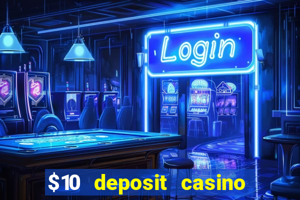 $10 deposit casino real money