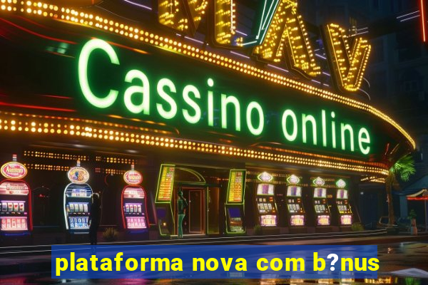 plataforma nova com b?nus