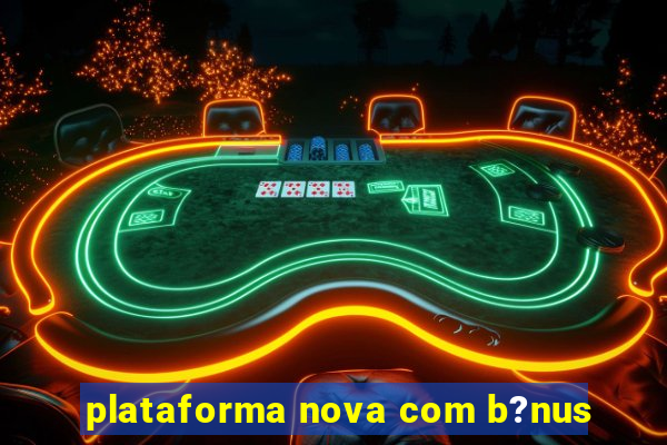 plataforma nova com b?nus