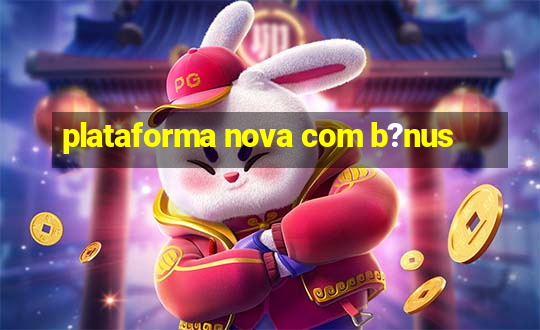 plataforma nova com b?nus