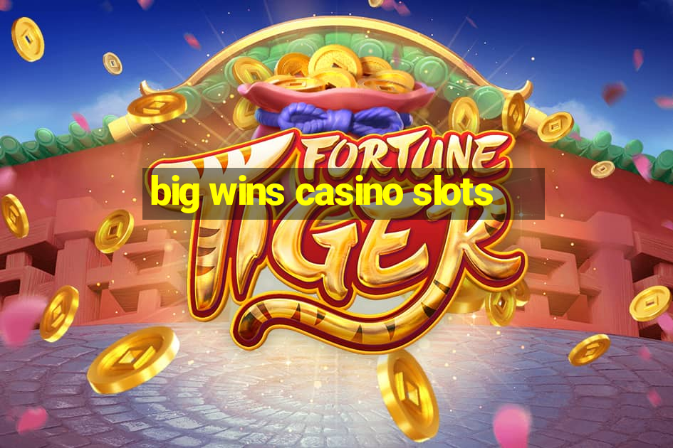 big wins casino slots