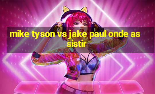 mike tyson vs jake paul onde assistir