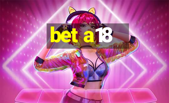 bet a18