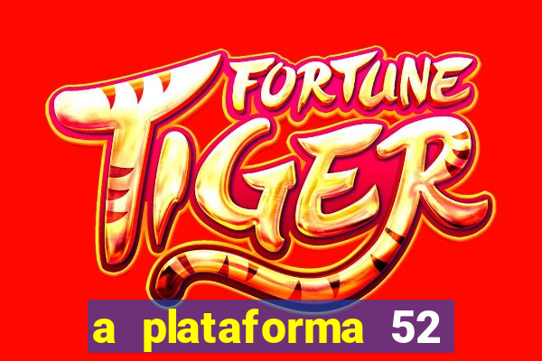 a plataforma 52 bet é confiável