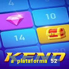 a plataforma 52 bet é confiável