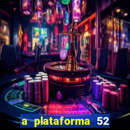 a plataforma 52 bet é confiável