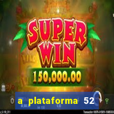 a plataforma 52 bet é confiável