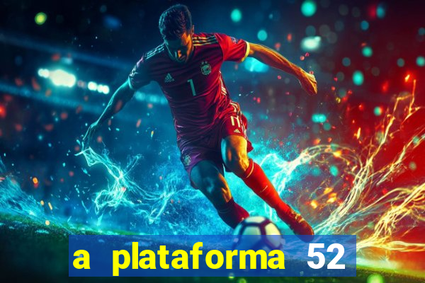 a plataforma 52 bet é confiável