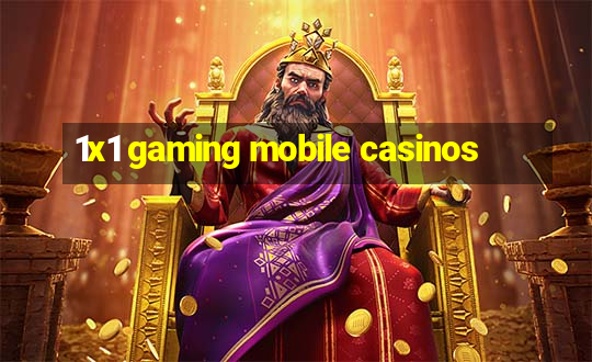 1x1 gaming mobile casinos