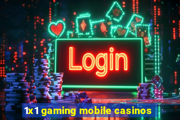 1x1 gaming mobile casinos