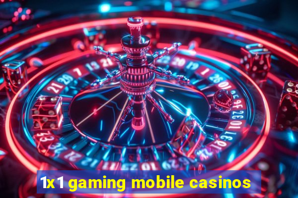 1x1 gaming mobile casinos