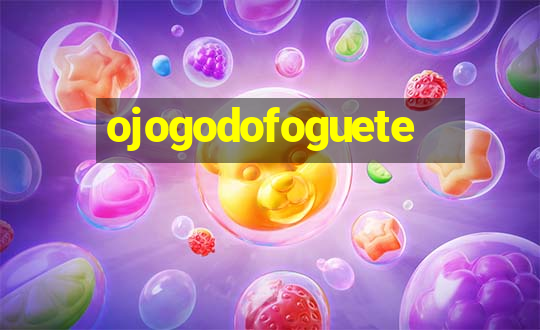 ojogodofoguete