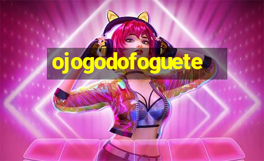 ojogodofoguete