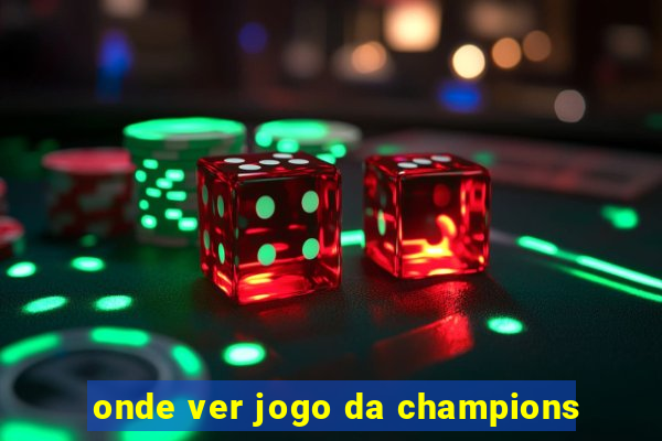 onde ver jogo da champions