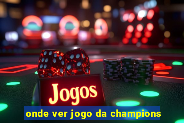 onde ver jogo da champions