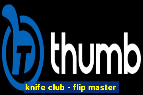 knife club - flip master